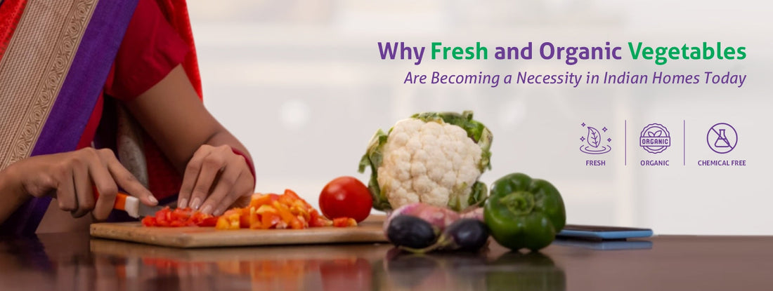 Why Fresh and Organic Vegetables Are Becoming a Necessity in Indian Homes Today